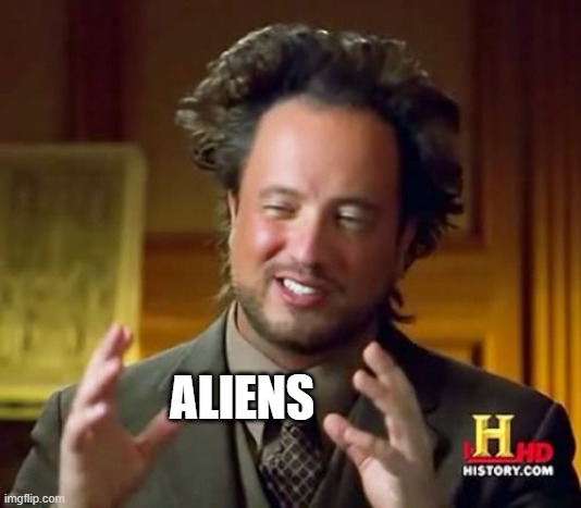Ancient Aliens Meme | ALIENS | image tagged in memes,ancient aliens | made w/ Imgflip meme maker