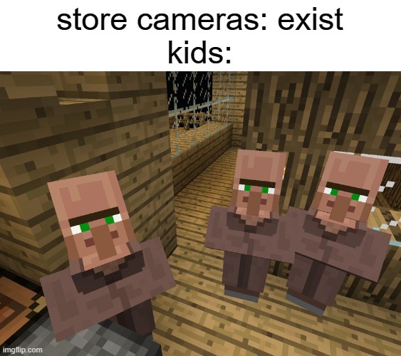 kids |  store cameras: exist
kids: | image tagged in minecraft villagers,kids,oh wow are you actually reading these tags | made w/ Imgflip meme maker