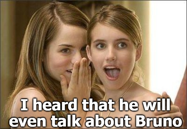 Girls gossiping | I heard that he will even talk about Bruno | image tagged in girls gossiping | made w/ Imgflip meme maker