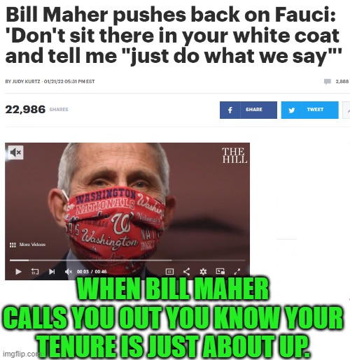Na na, na na na na, hey hey hey, goodbye. | WHEN BILL MAHER CALLS YOU OUT YOU KNOW YOUR TENURE IS JUST ABOUT UP. | image tagged in fauci,fired,bill maher | made w/ Imgflip meme maker