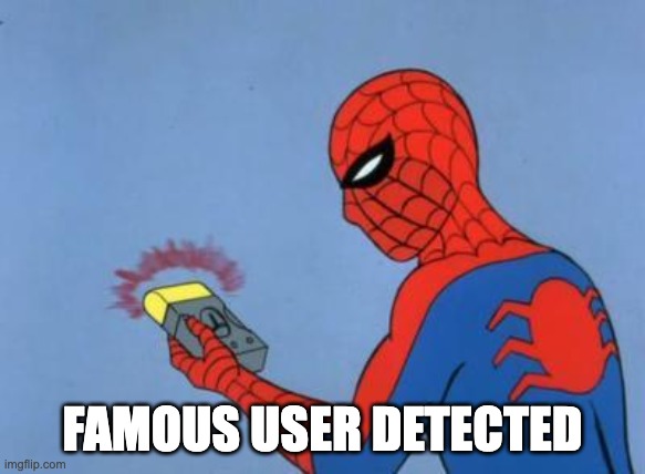 spiderman detector | FAMOUS USER DETECTED | image tagged in spiderman detector | made w/ Imgflip meme maker