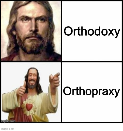 Believing the right thing is no replacement for doing the right thing | Orthodoxy; Orthopraxy | image tagged in jesus drake template,dank,christian,memes,r/dankchristianmemes | made w/ Imgflip meme maker