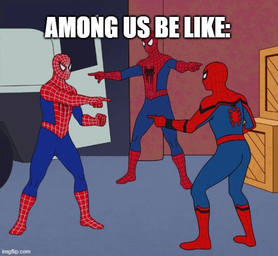 Spider Man Triple | AMONG US BE LIKE: | image tagged in spider man triple | made w/ Imgflip meme maker