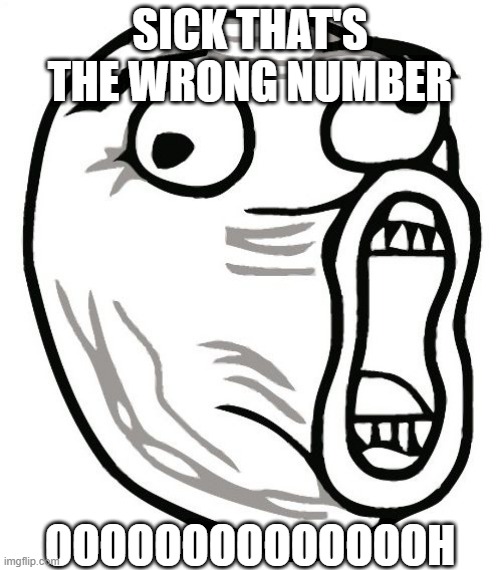 SIKE THAT'S THE WRONG NUMBER |  SICK THAT'S THE WRONG NUMBER; OOOOOOOOOOOOOOH | image tagged in memes,lol guy | made w/ Imgflip meme maker