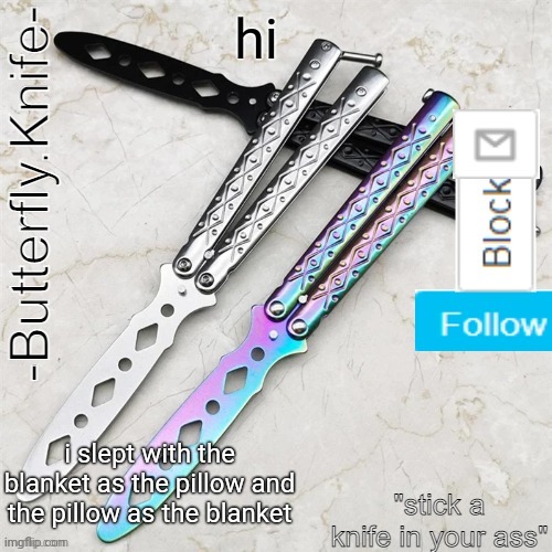 Butterfly.Knife temp | hi; i slept with the blanket as the pillow and the pillow as the blanket | image tagged in butterfly knife temp | made w/ Imgflip meme maker