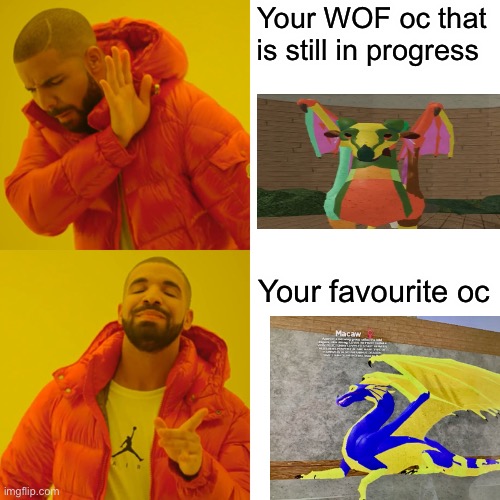It’s easy | Your WOF oc that is still in progress; Your favourite oc | image tagged in memes,drake hotline bling,wings of fire | made w/ Imgflip meme maker