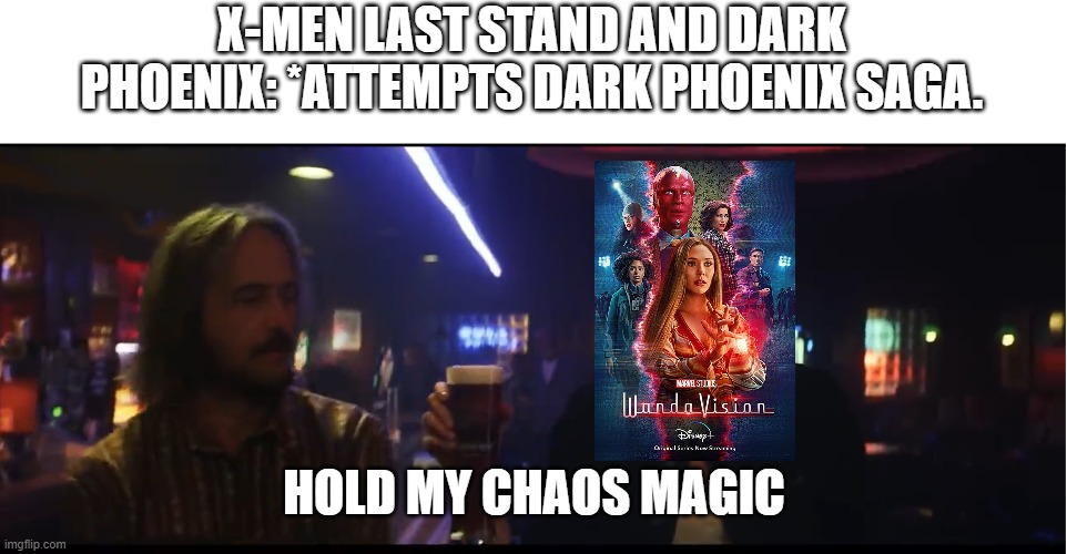 Hold My Chaos Magic | X-MEN LAST STAND AND DARK PHOENIX: *ATTEMPTS DARK PHOENIX SAGA. HOLD MY CHAOS MAGIC | image tagged in hold my beer | made w/ Imgflip meme maker
