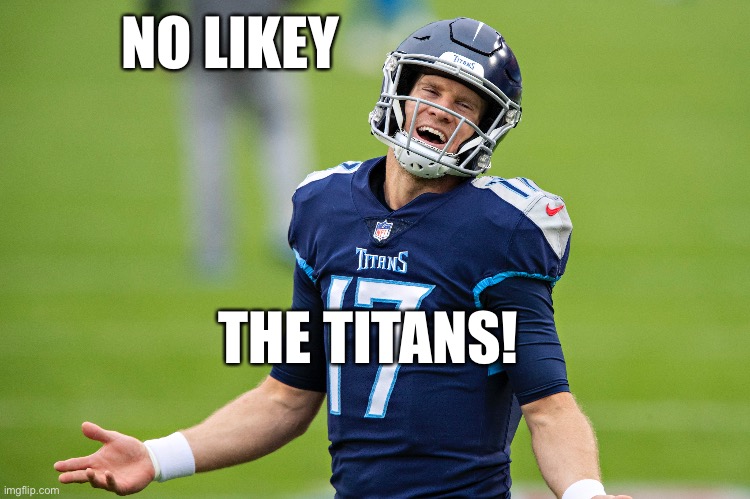 Titans Suck! | NO LIKEY; THE TITANS! | image tagged in titans,nfl,football,playoffs | made w/ Imgflip meme maker
