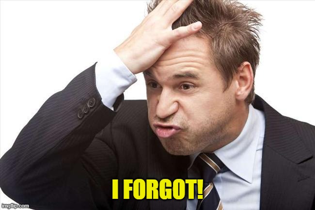 I FORGOT | I FORGOT! | image tagged in i forgot | made w/ Imgflip meme maker