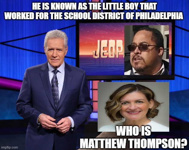 Matthew Thompson |  HE IS KNOWN AS THE LITTLE BOY THAT WORKED FOR THE SCHOOL DISTRICT OF PHILADELPHIA; WHO IS MATTHEW THOMPSON? | image tagged in matthew thompson,idiot,funny,reynolds community college,jeopardy | made w/ Imgflip meme maker