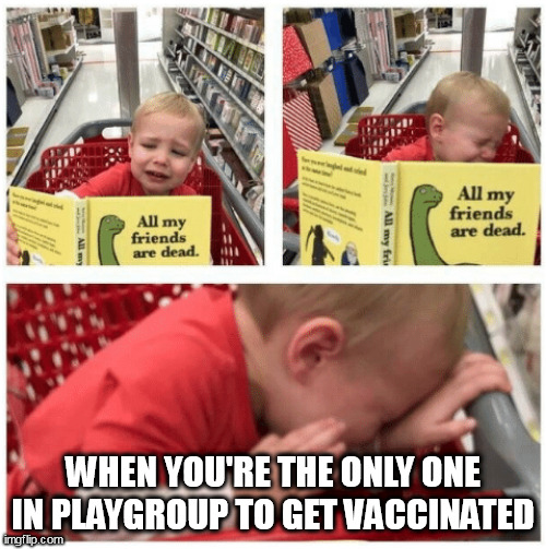 WHEN YOU'RE THE ONLY ONE IN PLAYGROUP TO GET VACCINATED | image tagged in covid vaccine,crying baby,baby crying | made w/ Imgflip meme maker