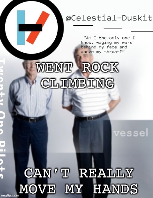 Duskit’s vessel temp ty cheesecaketherat | WENT ROCK CLIMBING; CAN’T REALLY MOVE MY HANDS | image tagged in duskit s vessel temp ty cheesecaketherat | made w/ Imgflip meme maker