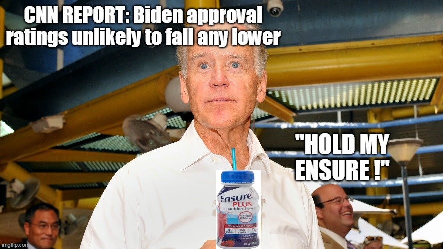 RACE TO THE BOTTOM | CNN REPORT: Biden approval ratings unlikely to fall any lower; "HOLD MY ENSURE !" | image tagged in memes | made w/ Imgflip meme maker