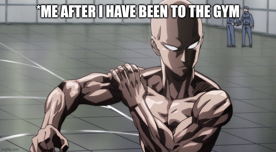 Saitama - One Punch Man, Anime | *ME AFTER I HAVE BEEN TO THE GYM | image tagged in saitama - one punch man anime | made w/ Imgflip meme maker