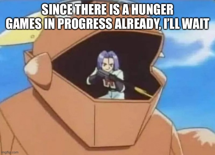 SINCE THERE IS A HUNGER GAMES IN PROGRESS ALREADY, I’LL WAIT | made w/ Imgflip meme maker
