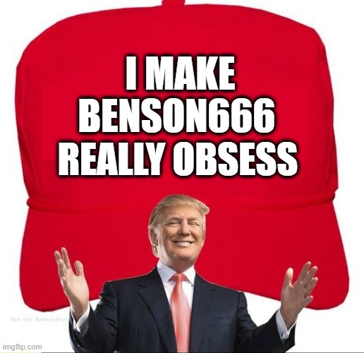 I MAKE BENSON666; REALLY OBSESS | made w/ Imgflip meme maker