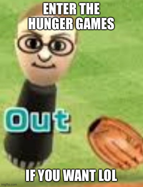 I’m also entering | ENTER THE HUNGER GAMES; IF YOU WANT LOL | made w/ Imgflip meme maker