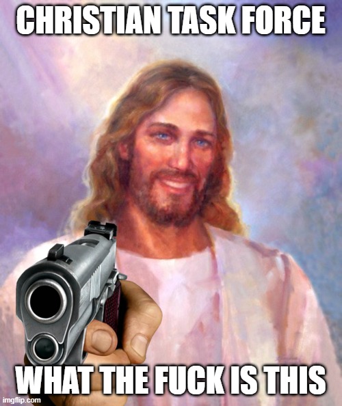 CHRISTIAN TASK FORCE WHAT THE FUCK IS THIS | made w/ Imgflip meme maker
