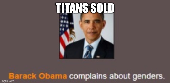 Barack Obama complains about genders. | TITANS SOLD | image tagged in barack obama complains about genders | made w/ Imgflip meme maker