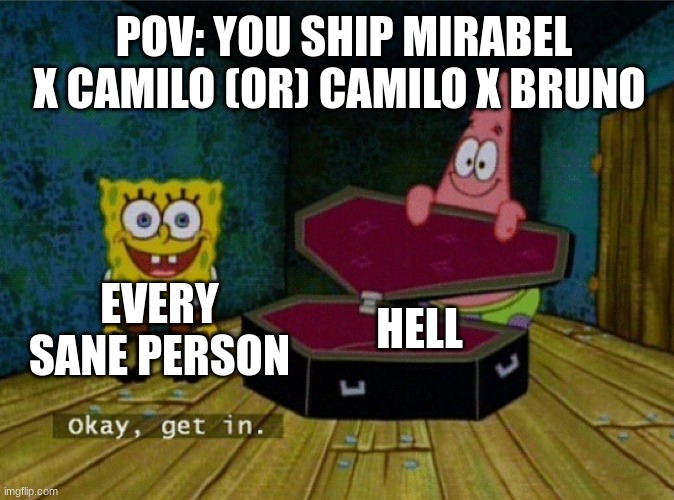 Spongebob Coffin | POV: YOU SHIP MIRABEL X CAMILO (OR) CAMILO X BRUNO; HELL; EVERY SANE PERSON | image tagged in spongebob coffin | made w/ Imgflip meme maker