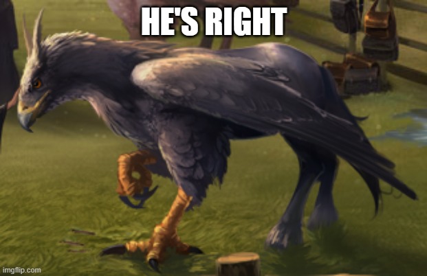 Hippogriff | HE'S RIGHT | image tagged in hippogriff | made w/ Imgflip meme maker