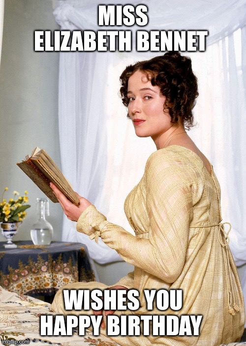 MISS ELIZABETH BENNET; WISHES YOU HAPPY BIRTHDAY | image tagged in pride  prejudice | made w/ Imgflip meme maker