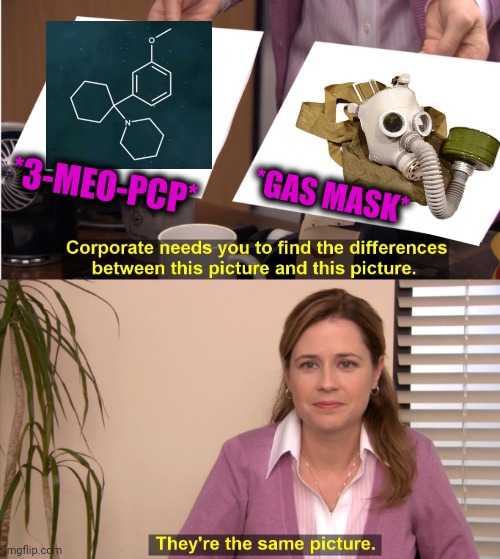 -Through smoke. | *3-MEO-PCP*; *GAS MASK* | image tagged in memes,they're the same picture,gas mask,totally looks like,i have an army,chemistry | made w/ Imgflip meme maker
