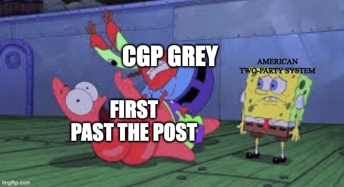 I DO understand that FPTP is a terrible voting system, though. | AMERICAN TWO-PARTY SYSTEM; CGP GREY; FIRST PAST THE POST | image tagged in mr krabs choking patrick,first past the post,voting,cgp grey,two party system | made w/ Imgflip meme maker