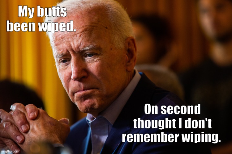 That's dementia for ya. | My butts been wiped. On second thought I don't remember wiping. | image tagged in biden worried | made w/ Imgflip meme maker