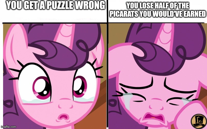 YOU GET A PUZZLE WRONG; YOU LOSE HALF OF THE PICARATS YOU WOULD'VE EARNED | made w/ Imgflip meme maker