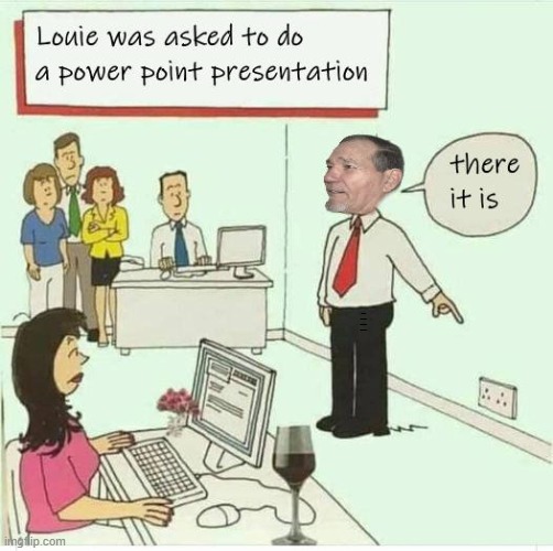 power point presentation | LOUIE WAS ASKED TO DO A POWER POINT PRESENTATION | image tagged in power point,presentation | made w/ Imgflip meme maker