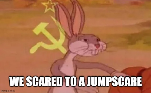 Our jumpscare! | WE SCARED TO A JUMPSCARE | image tagged in bugs bunny communist,memes | made w/ Imgflip meme maker