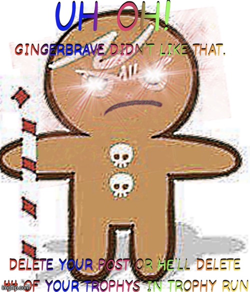 Gingerbrave didn't like that | image tagged in gingerbrave didn't like that | made w/ Imgflip meme maker