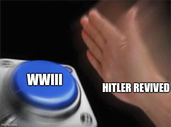 Blank Nut Button Meme | HITLER REVIVED WWIII | image tagged in memes,blank nut button | made w/ Imgflip meme maker