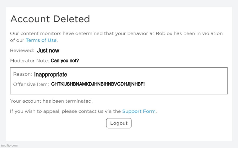 Banned from Roblox (new version) | Just now; Can you not? Inappropriate; GHTKIJSHBNAMKDJHNB!HNBVGDHJ!jNHBF! | image tagged in banned from roblox new version | made w/ Imgflip meme maker