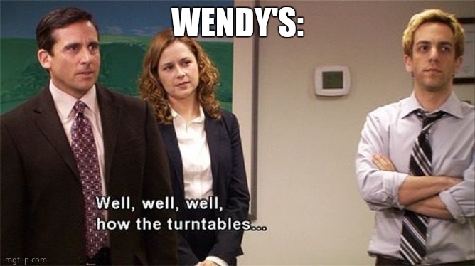 How the Turntables | WENDY'S: | image tagged in how the turntables | made w/ Imgflip meme maker