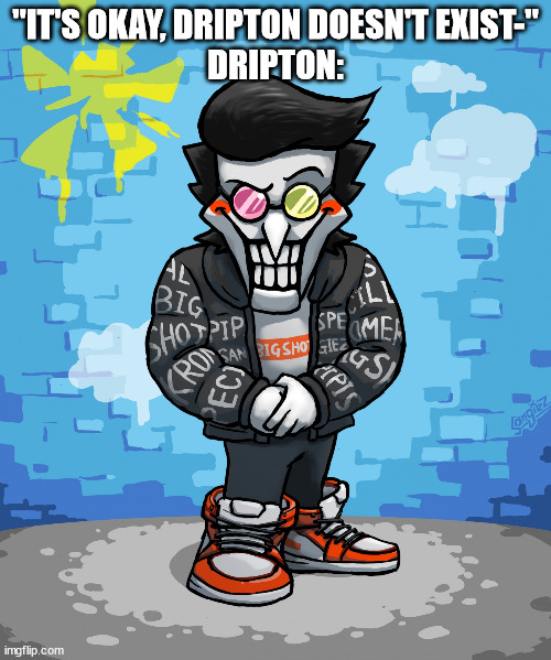 drip spamton | "IT'S OKAY, DRIPTON DOESN'T EXIST-"
DRIPTON: | image tagged in drip spamton | made w/ Imgflip meme maker