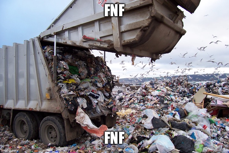 Haha I’m trolling now | FNF; FNF | image tagged in garbage dump | made w/ Imgflip meme maker