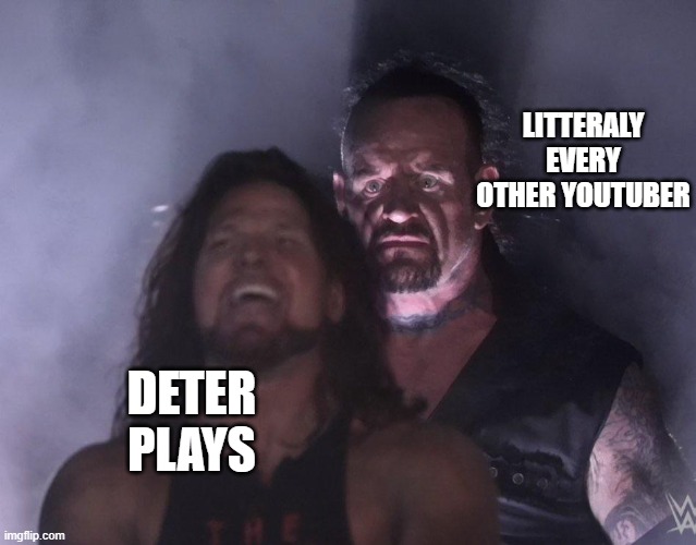 undertaker | LITTERALY EVERY OTHER YOUTUBER; DETER PLAYS | image tagged in undertaker | made w/ Imgflip meme maker