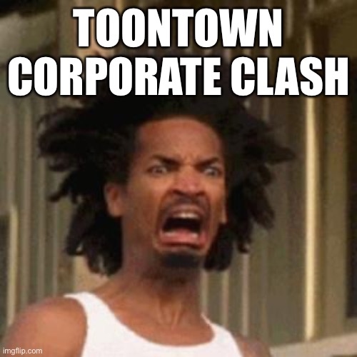 crab man eww | TOONTOWN CORPORATE CLASH | image tagged in crab man eww | made w/ Imgflip meme maker