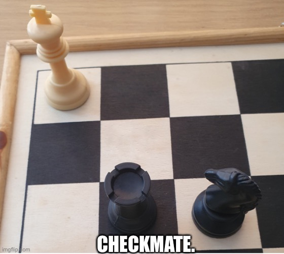 Check mate | CHECKMATE. | image tagged in check mate | made w/ Imgflip meme maker