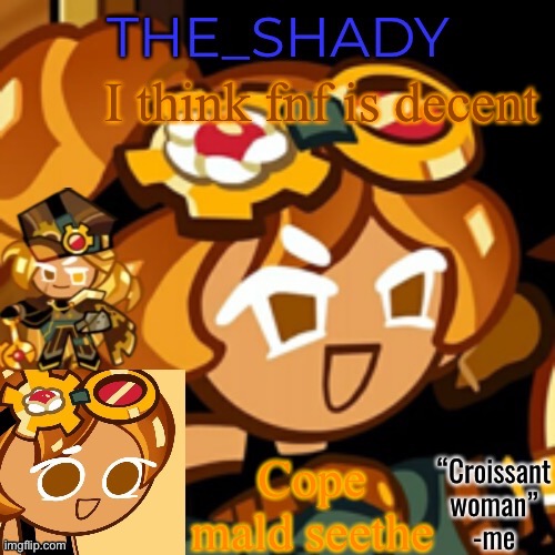 Croissant woman temp | I think fnf is decent; Cope mald seethe | image tagged in croissant woman temp | made w/ Imgflip meme maker