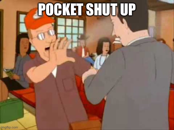 Pocket Sand | POCKET SHUT UP | image tagged in pocket sand | made w/ Imgflip meme maker