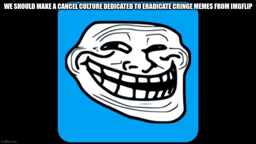 just changed up the twitter logo | WE SHOULD MAKE A CANCEL CULTURE DEDICATED TO ERADICATE CRINGE MEMES FROM IMGFLIP | made w/ Imgflip meme maker