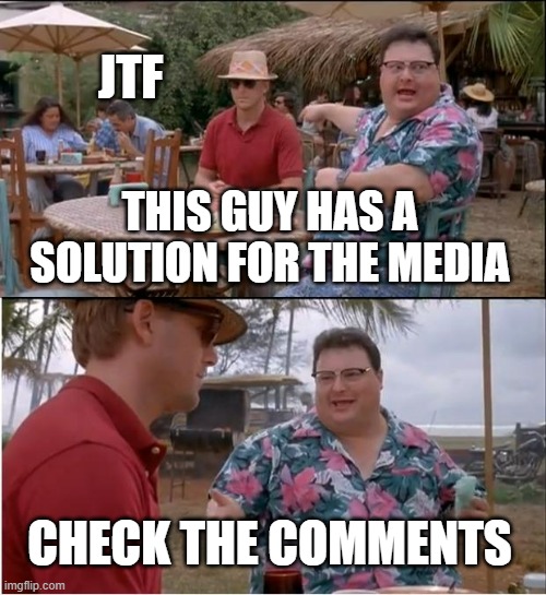 It's a start | JTF; THIS GUY HAS A SOLUTION FOR THE MEDIA; CHECK THE COMMENTS | image tagged in memes,see nobody cares | made w/ Imgflip meme maker