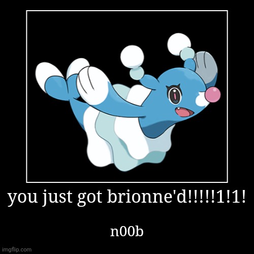 you just got brionned! | image tagged in funny,demotivationals,brionne,pokemon | made w/ Imgflip demotivational maker