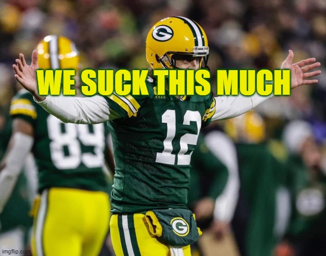 Packers Suck This Much | WE SUCK THIS MUCH | image tagged in packers,green bay packers,green bay chokers,choke,aaron rodgers | made w/ Imgflip meme maker