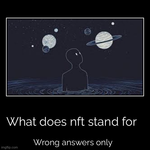 Idk | What does nft stand for | Wrong answers only | image tagged in funny,demotivationals | made w/ Imgflip demotivational maker