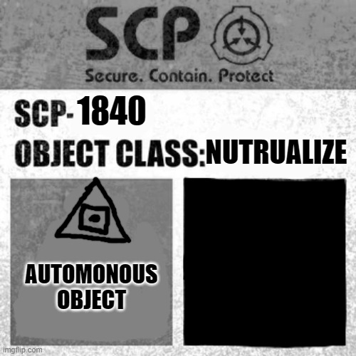 SCP Label Template: Thaumiel/Neutralized | 1840; NUTRUALIZE; AUTOMONOUS OBJECT | image tagged in scp label template thaumiel/neutralized | made w/ Imgflip meme maker