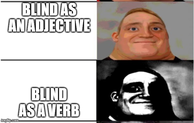 *music stops* | BLIND AS AN ADJECTIVE; BLIND AS A VERB | image tagged in very uncanny mr incredible | made w/ Imgflip meme maker